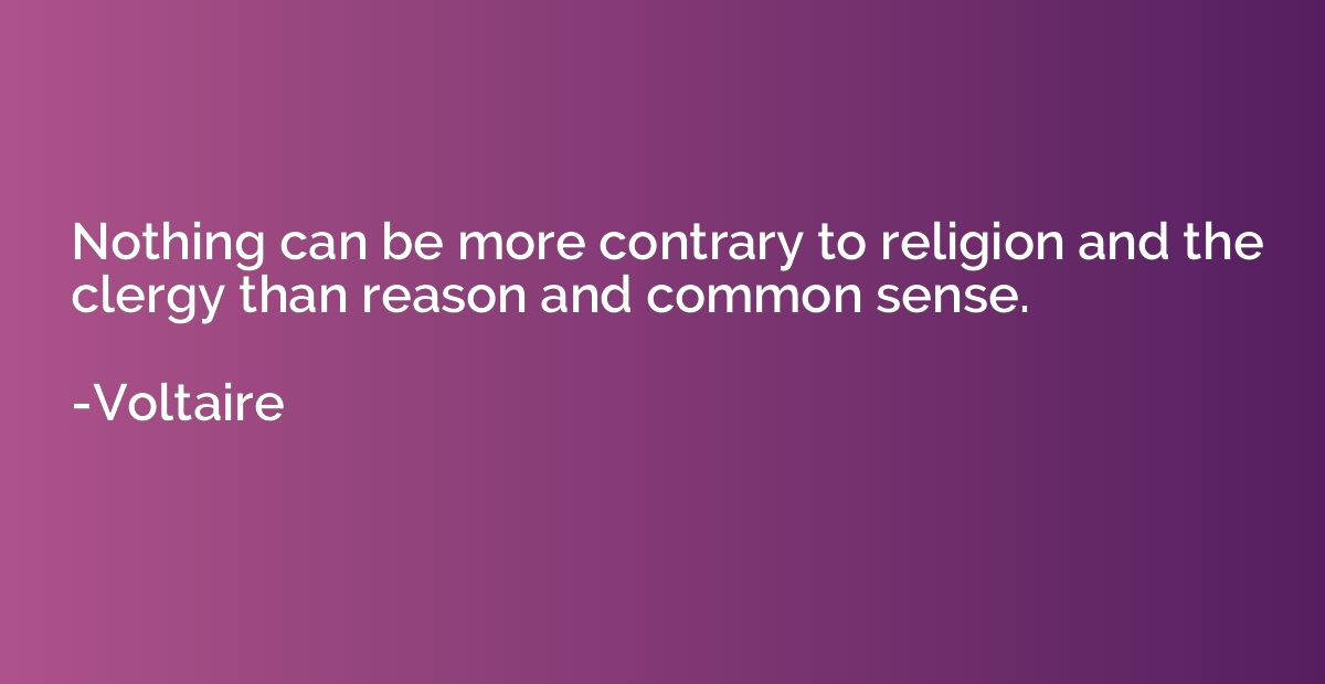 Nothing can be more contrary to religion and the clergy than