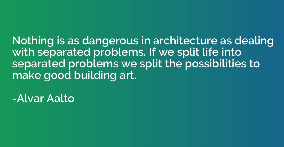 Nothing is as dangerous in architecture as dealing with sepa
