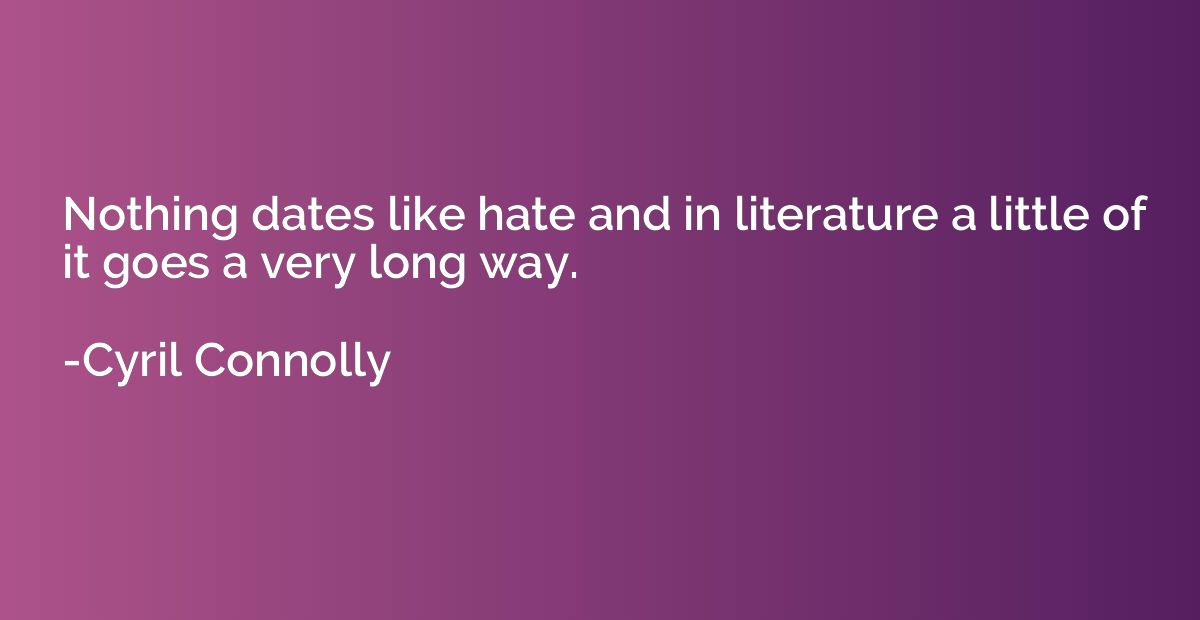 Nothing dates like hate and in literature a little of it goe