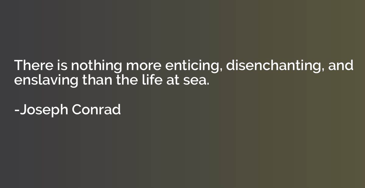 There is nothing more enticing, disenchanting, and enslaving