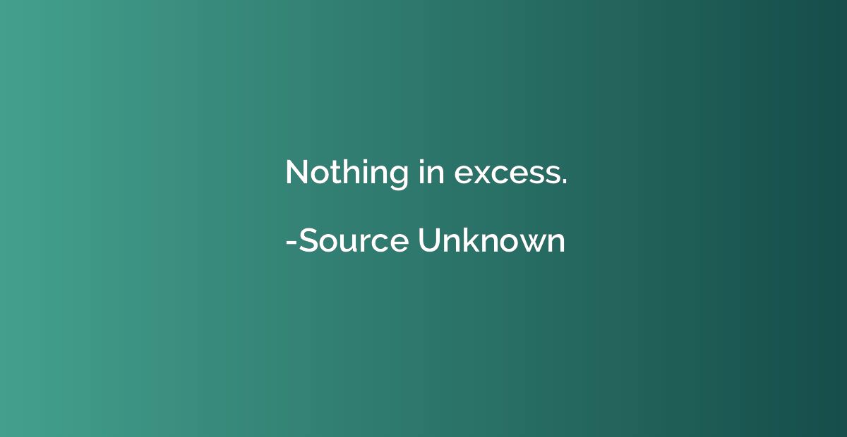 Nothing in excess.