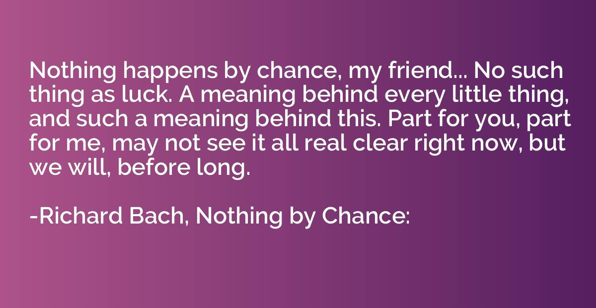 Nothing happens by chance, my friend... No such thing as luc