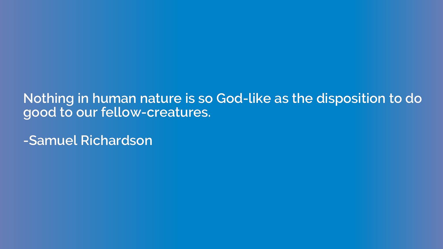 Nothing in human nature is so God-like as the disposition to