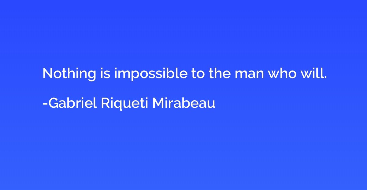 Nothing is impossible to the man who will.