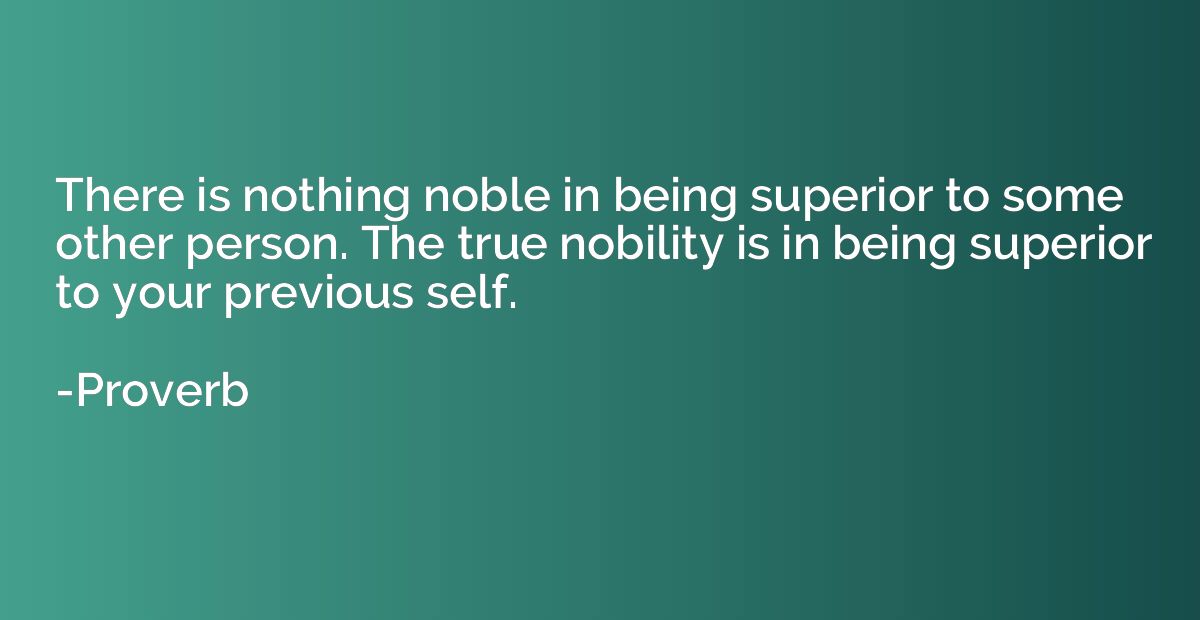 There is nothing noble in being superior to some other perso