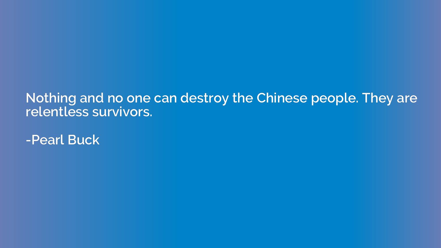 Nothing and no one can destroy the Chinese people. They are 