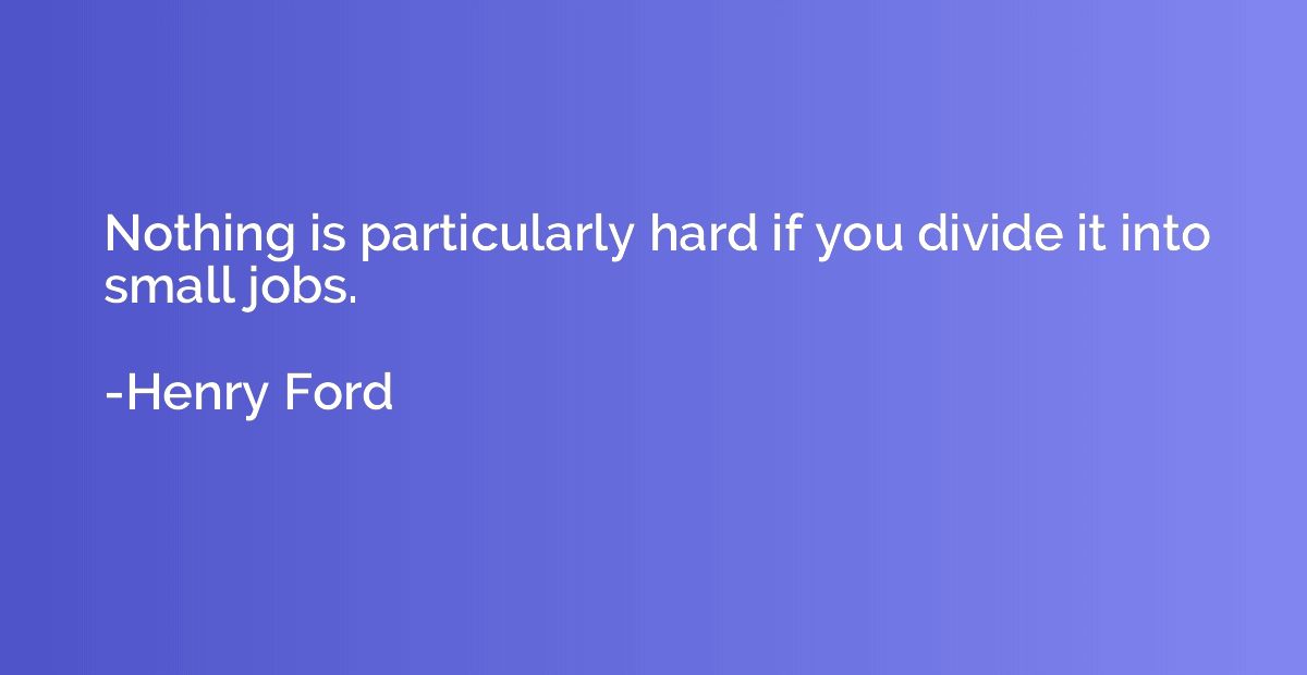 Nothing is particularly hard if you divide it into small job