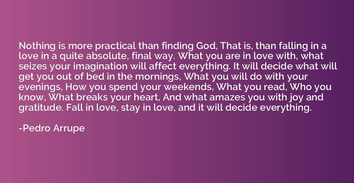Nothing is more practical than finding God, That is, than fa