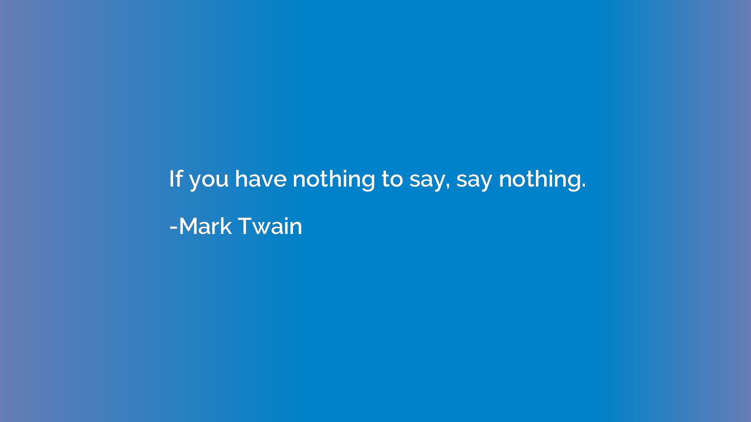 If you have nothing to say, say nothing.