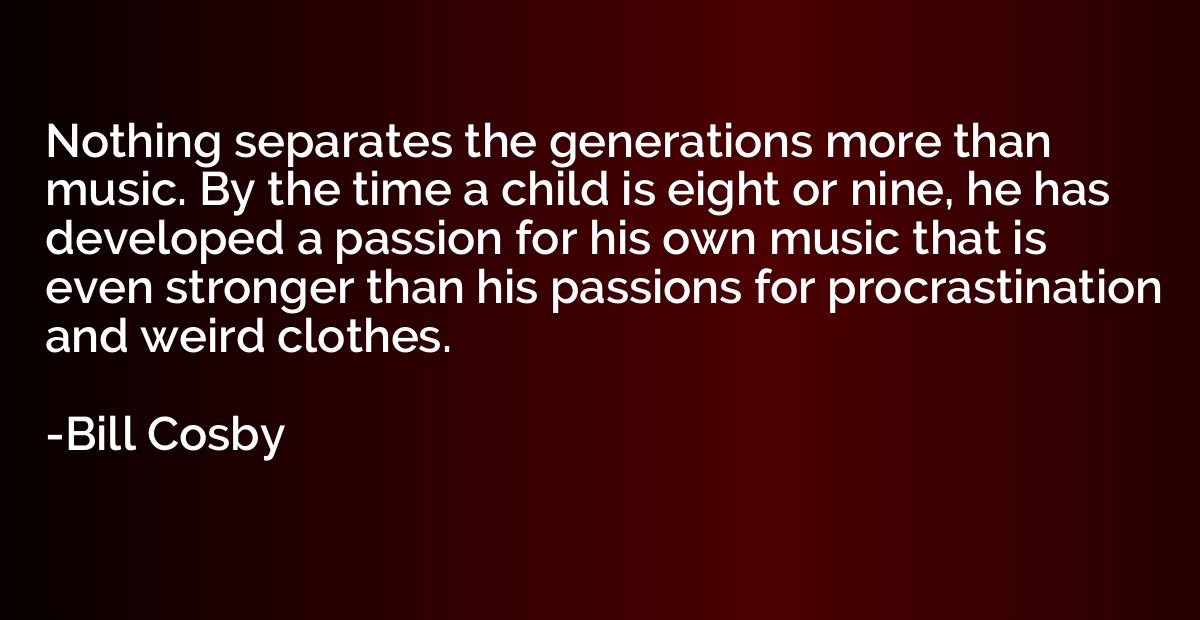 Nothing separates the generations more than music. By the ti