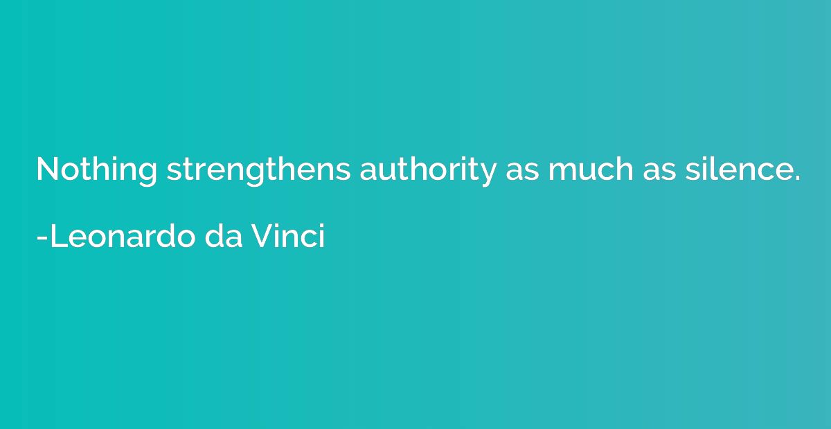 Nothing strengthens authority as much as silence.