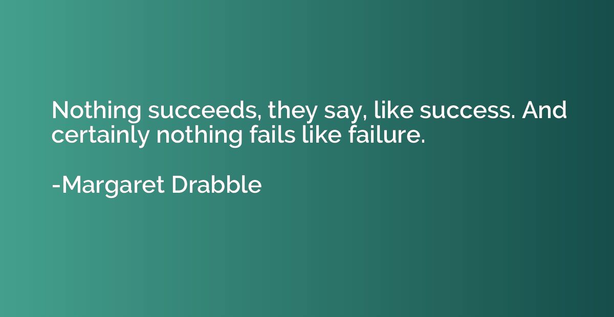 Nothing succeeds, they say, like success. And certainly noth