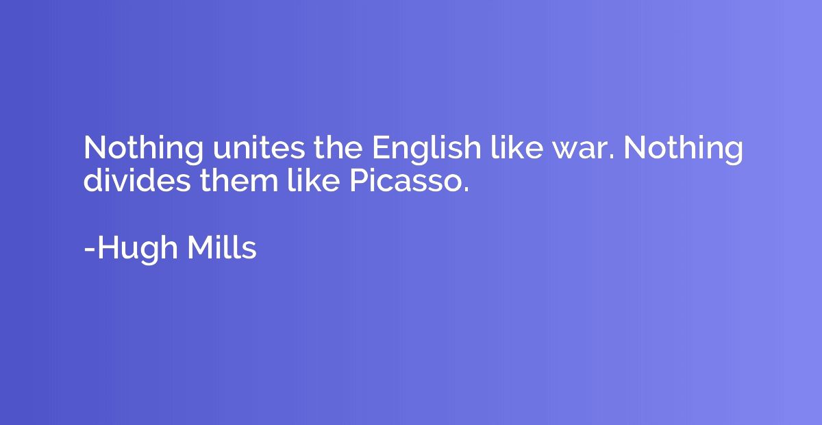 Nothing unites the English like war. Nothing divides them li