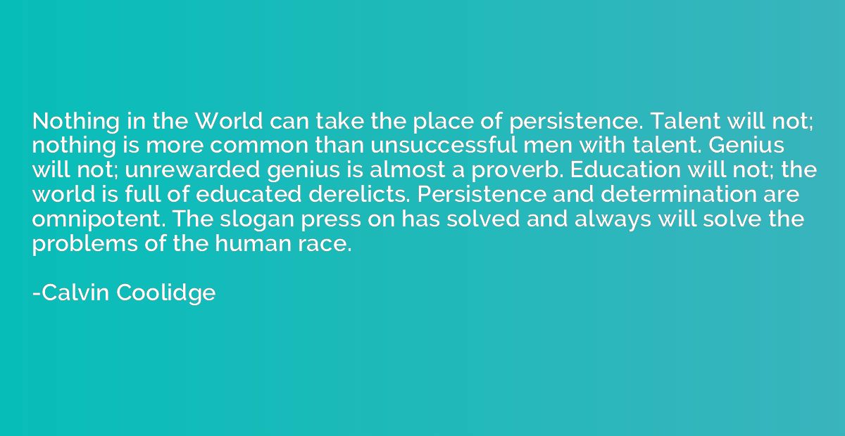 Nothing in the World can take the place of persistence. Tale