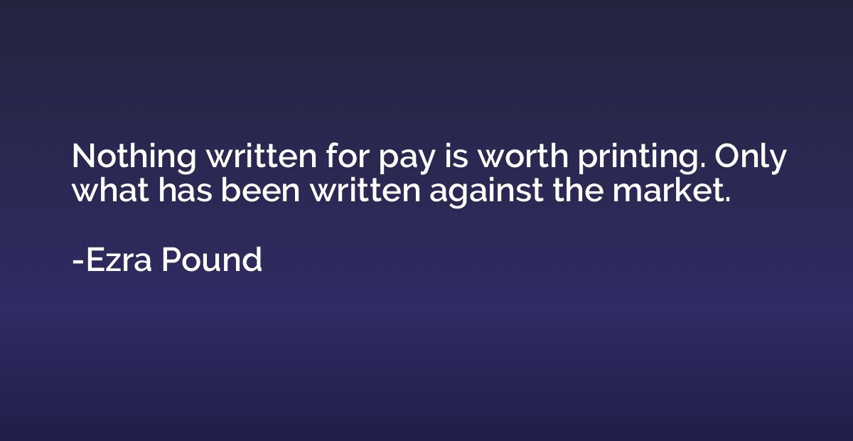 Nothing written for pay is worth printing. Only what has bee