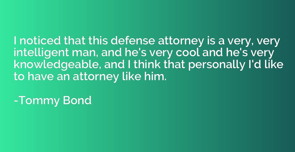 I noticed that this defense attorney is a very, very intelli