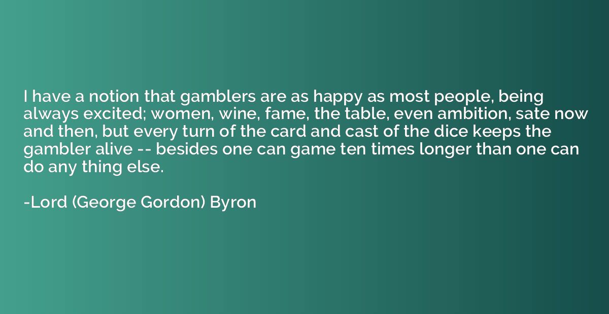 I have a notion that gamblers are as happy as most people, b