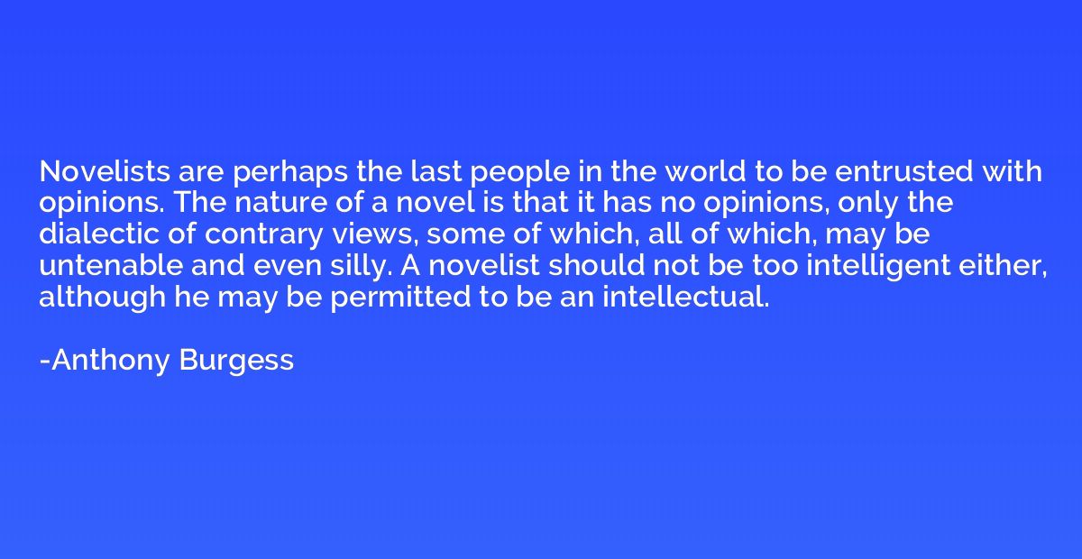 Novelists are perhaps the last people in the world to be ent
