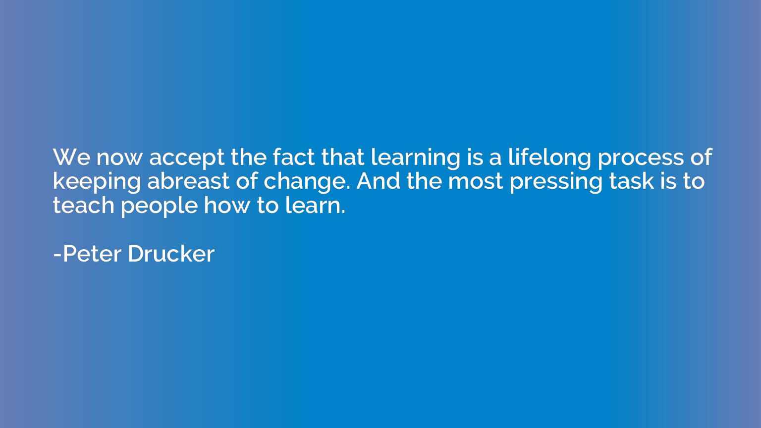 We now accept the fact that learning is a lifelong process o