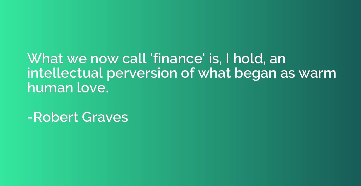 What we now call 'finance' is, I hold, an intellectual perve