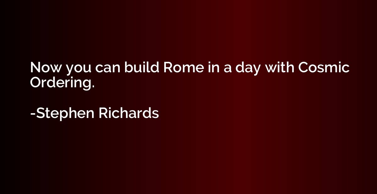 Now you can build Rome in a day with Cosmic Ordering.