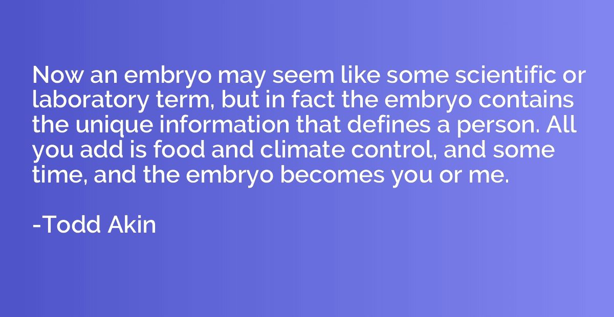 Now an embryo may seem like some scientific or laboratory te