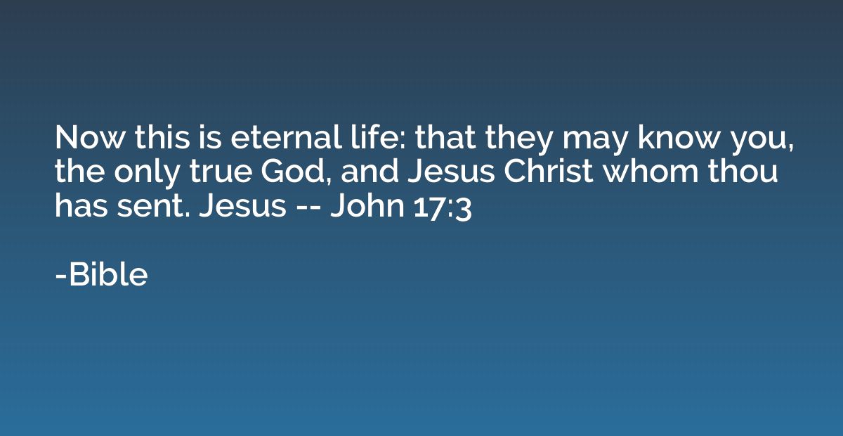 Now this is eternal life: that they may know you, the only t