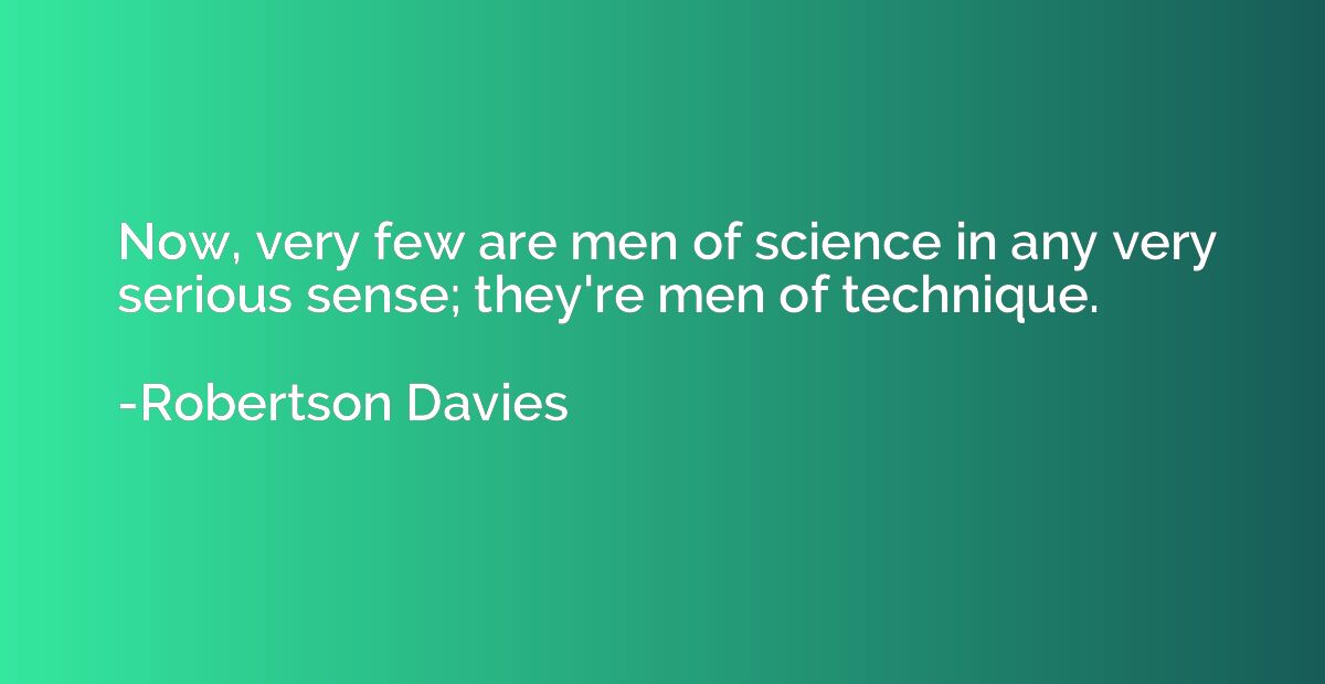 Now, very few are men of science in any very serious sense; 