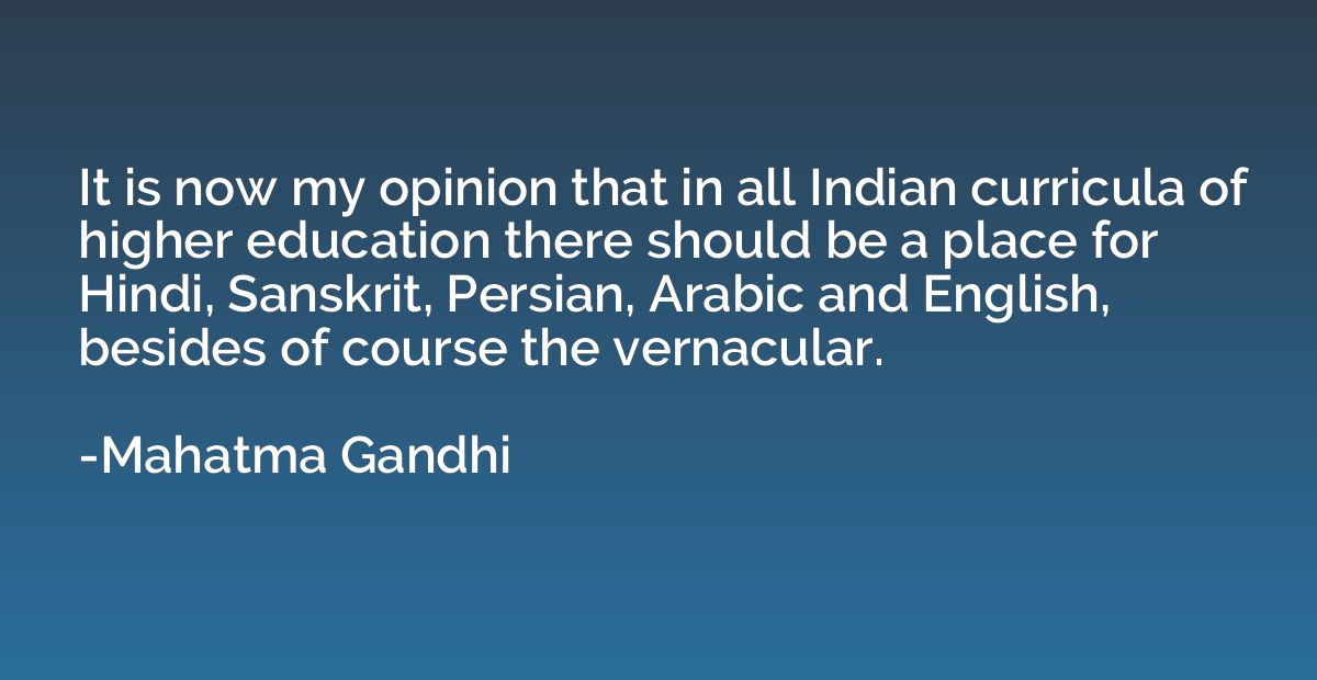 It is now my opinion that in all Indian curricula of higher 