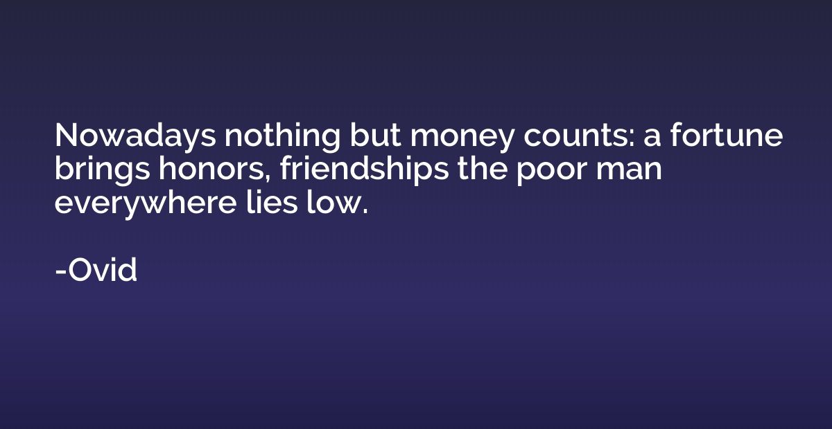 Nowadays nothing but money counts: a fortune brings honors, 