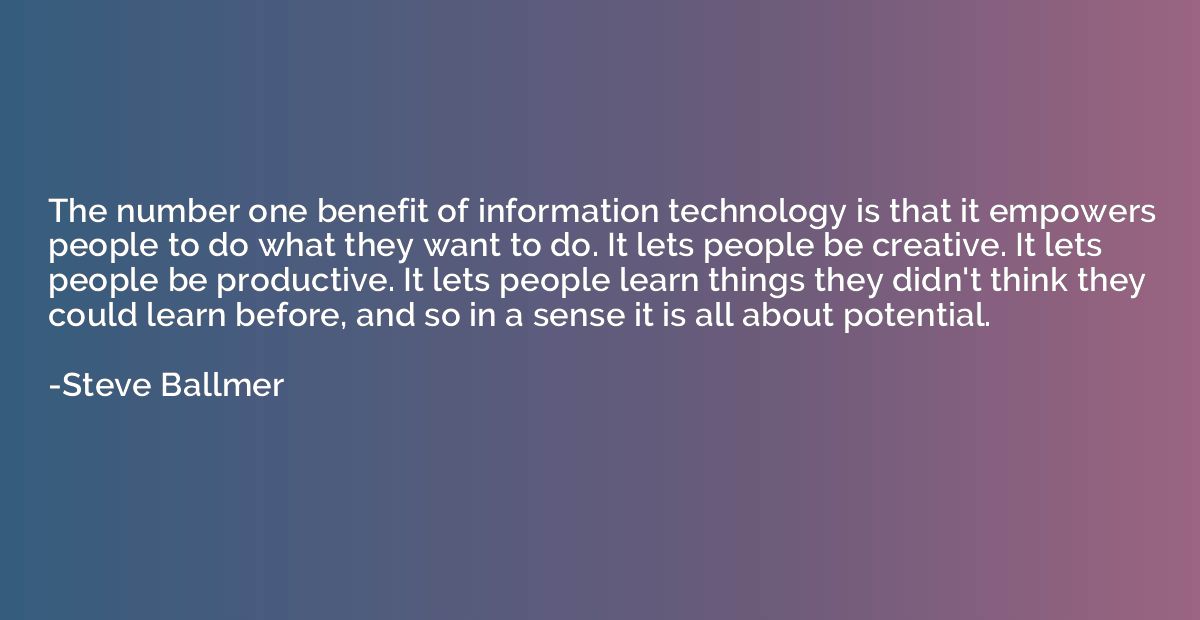 The number one benefit of information technology is that it 