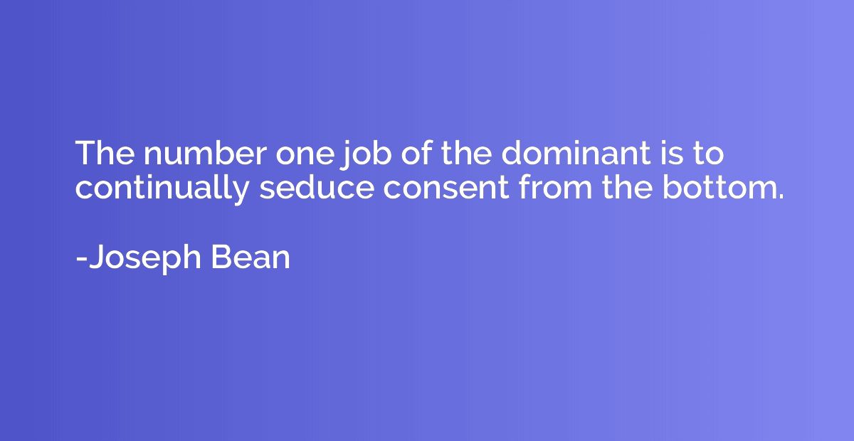The number one job of the dominant is to continually seduce 