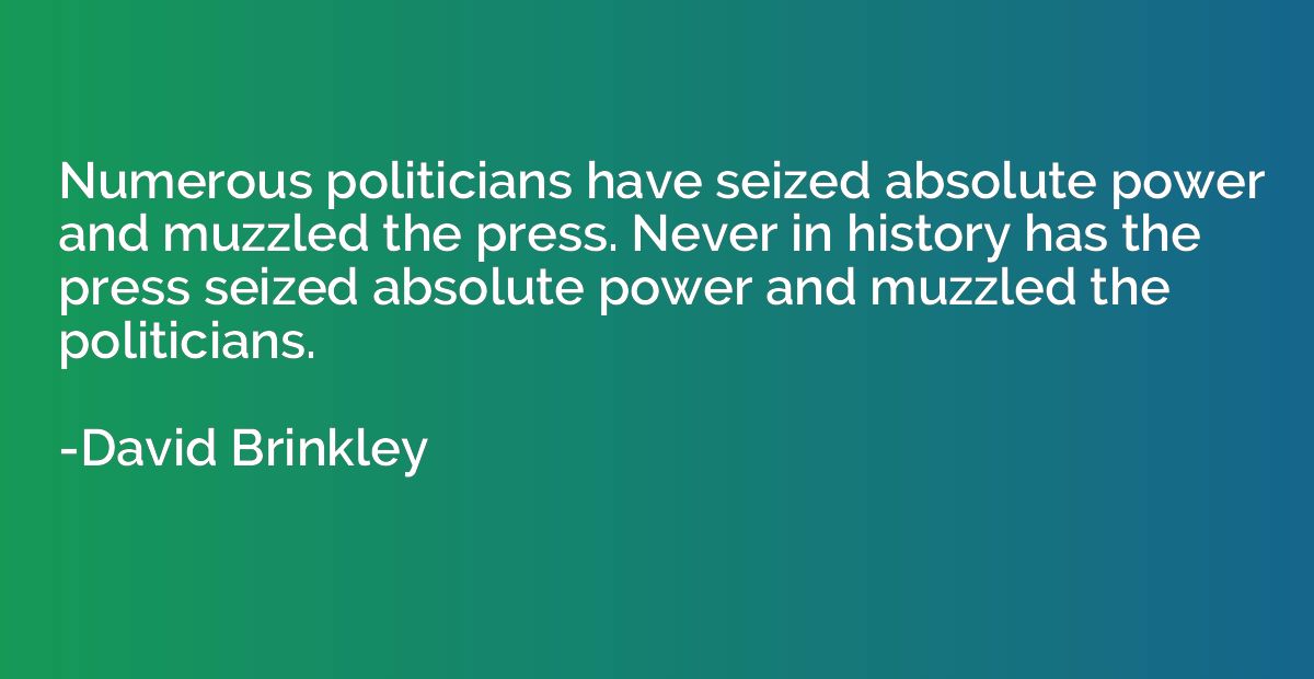 Numerous politicians have seized absolute power and muzzled 