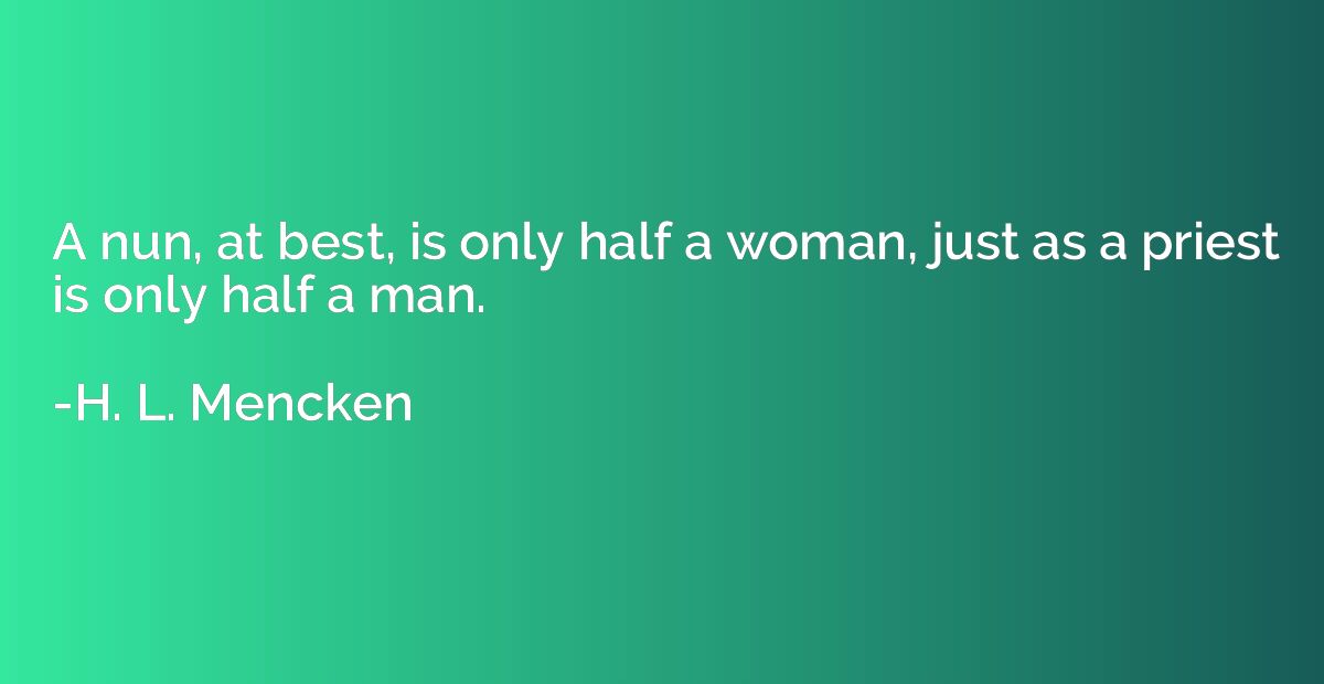 A nun, at best, is only half a woman, just as a priest is on