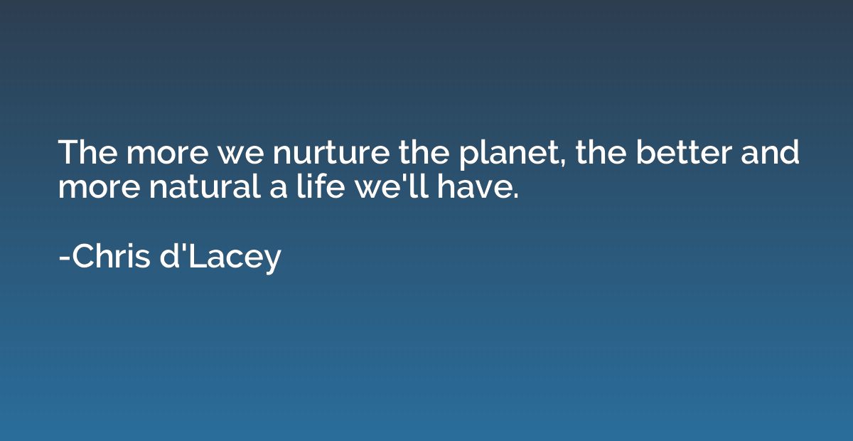 The more we nurture the planet, the better and more natural 
