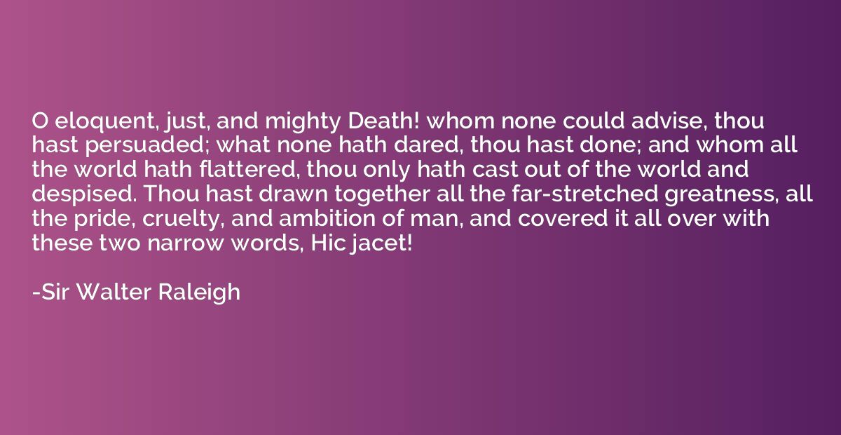 O eloquent, just, and mighty Death! whom none could advise, 