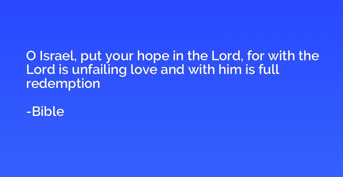 O Israel, put your hope in the Lord, for with the Lord is un