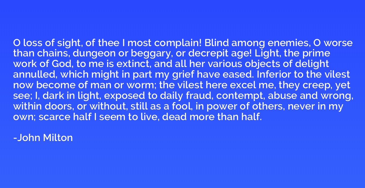 O loss of sight, of thee I most complain! Blind among enemie