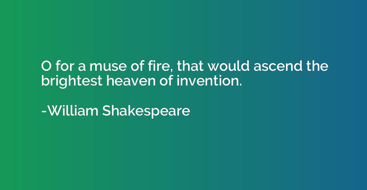O for a muse of fire, that would ascend the brightest heaven