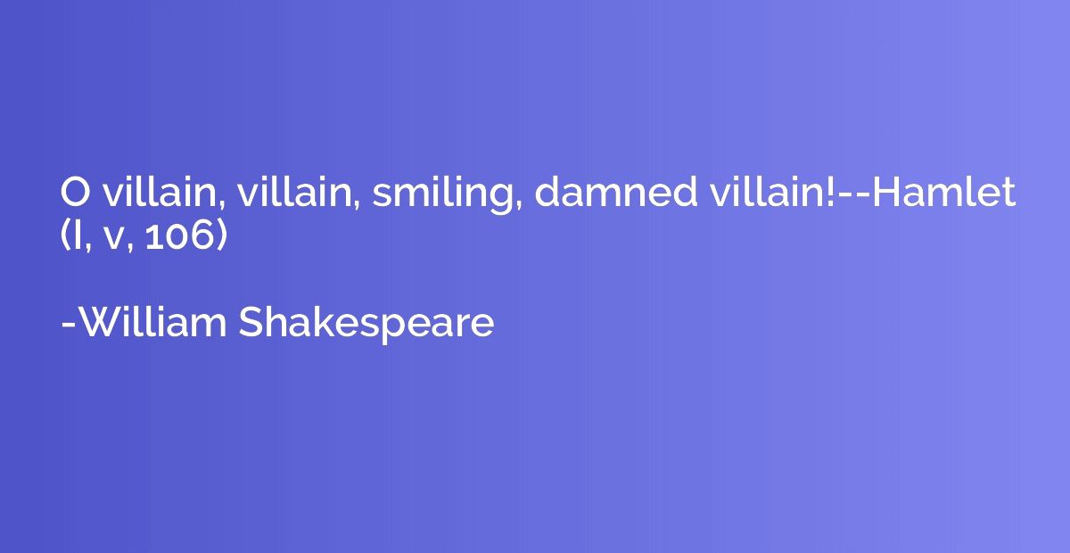 O villain, villain, smiling, damned villain!--Hamlet (I, v, 