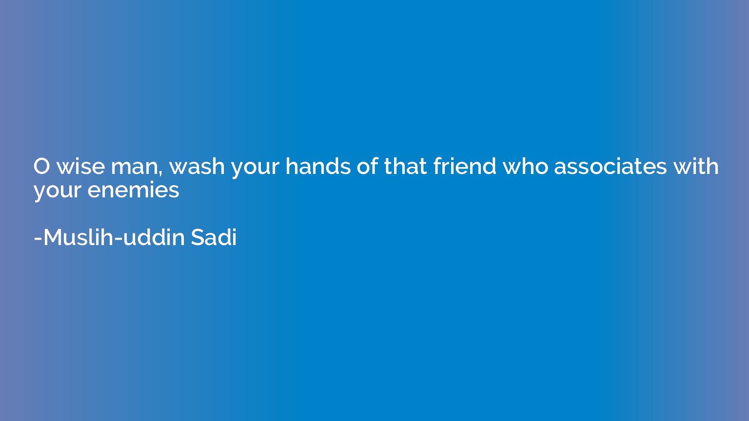 O wise man, wash your hands of that friend who associates wi