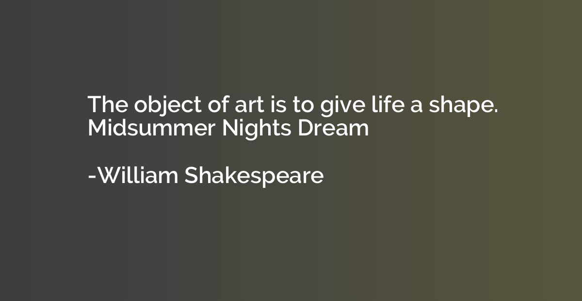 The object of art is to give life a shape. Midsummer Nights 