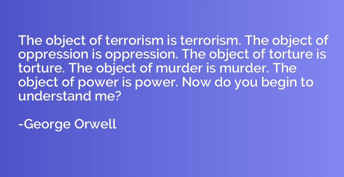 The object of terrorism is terrorism. The object of oppressi