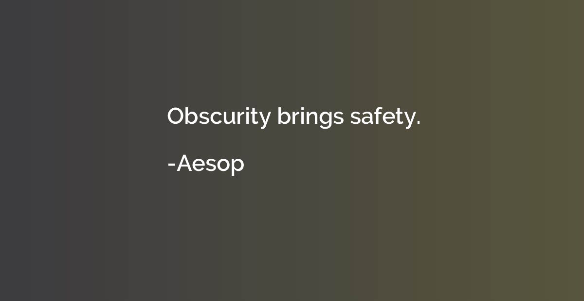 Obscurity brings safety.