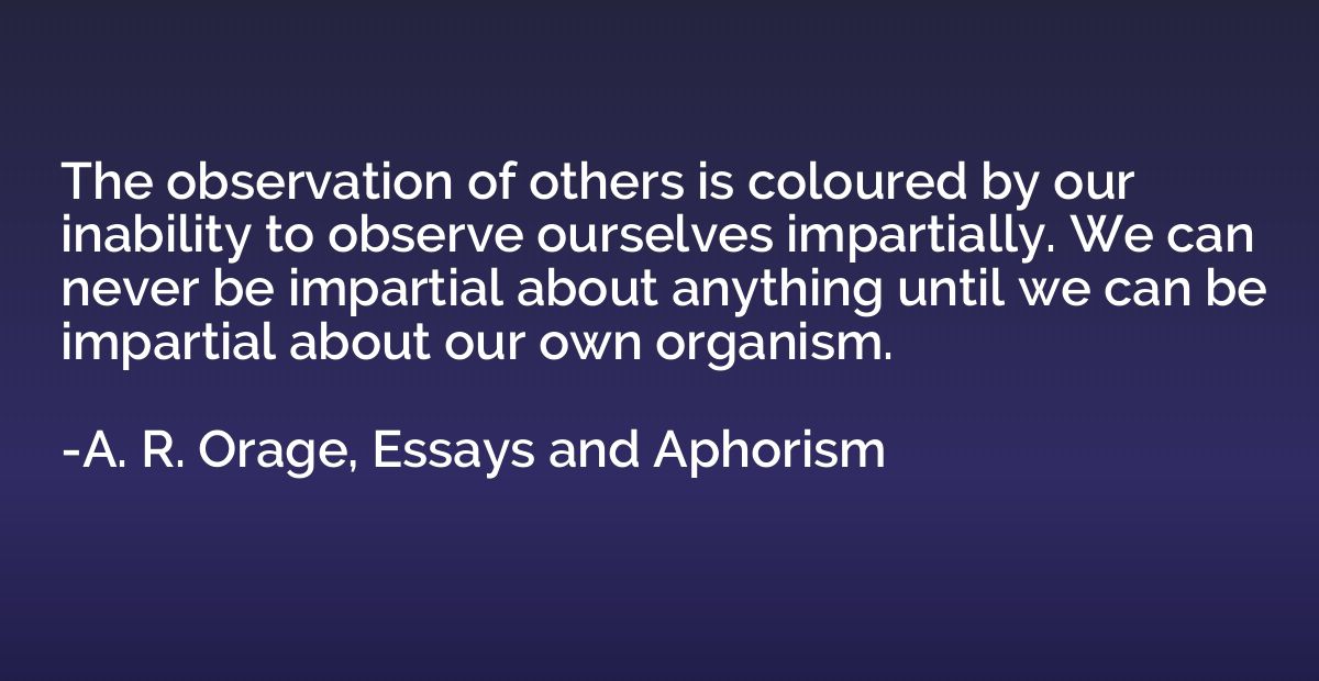 The observation of others is coloured by our inability to ob