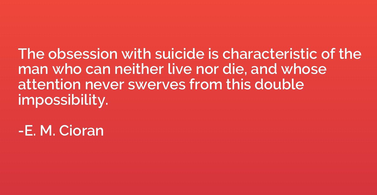 The obsession with suicide is characteristic of the man who 