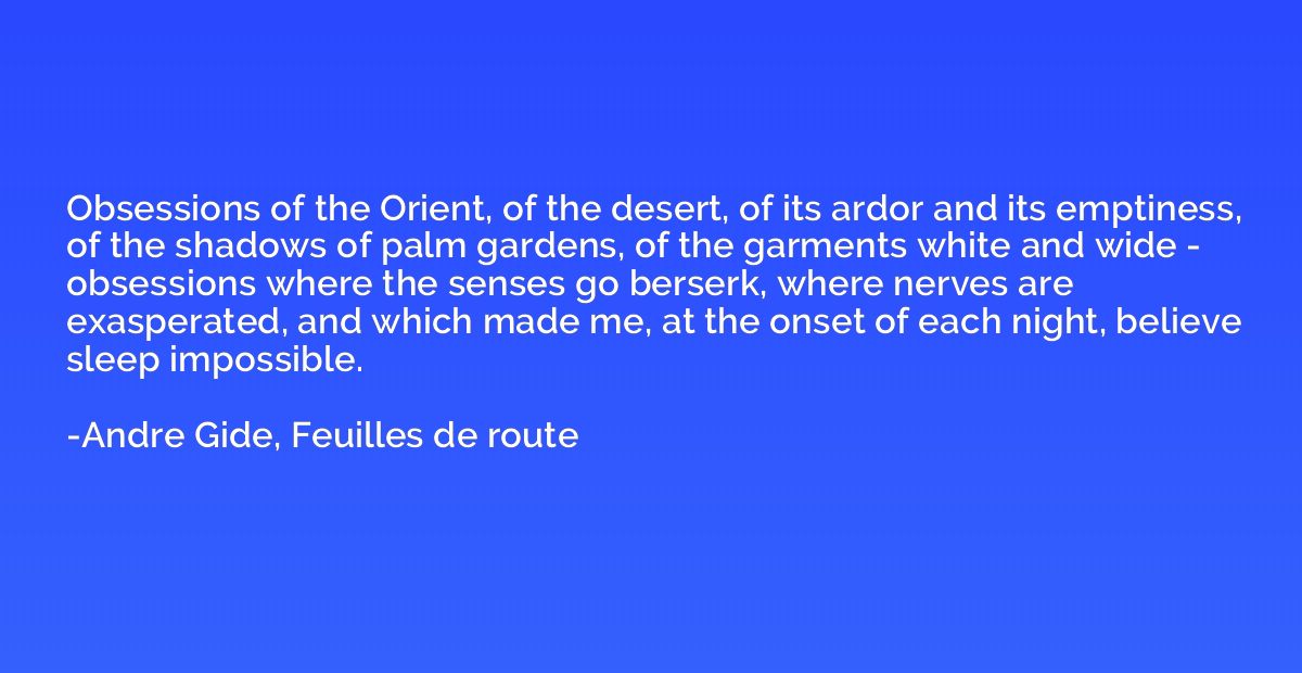 Obsessions of the Orient, of the desert, of its ardor and it