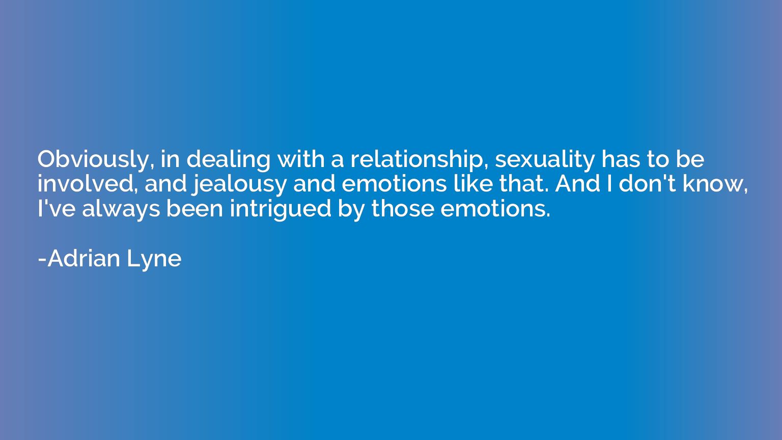 Obviously, in dealing with a relationship, sexuality has to 