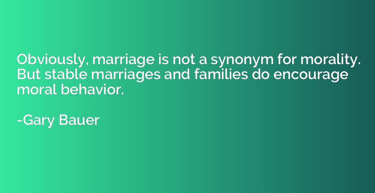 Obviously, marriage is not a synonym for morality. But stabl