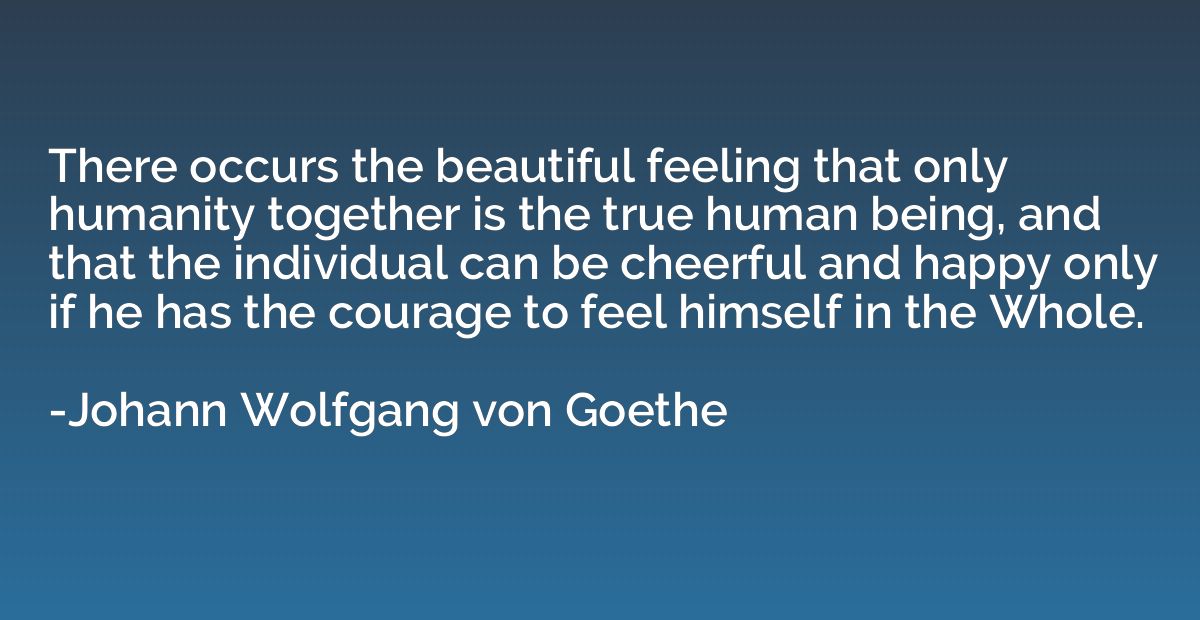 There occurs the beautiful feeling that only humanity togeth
